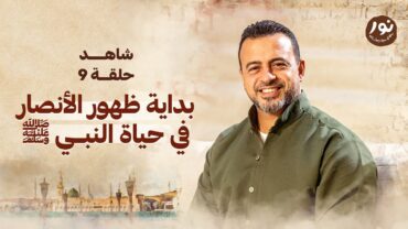 الحلقة 9  بداية ظهور الأنصار في حياة النبي ﷺ  نور  مصطفى حسني  EPS 9  Noor  Mustafa Hosny