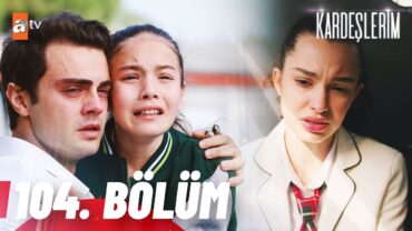 Kardeşlerim 104. Bölüm @atvturkiye