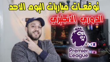 توقعات مباريات اليوم الاحد  الدوري الانجليزي