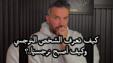 كيف تعرف الشخص النرجسي، وكيف أصبح نرجسيًا..؟ / سعد الرفاعي