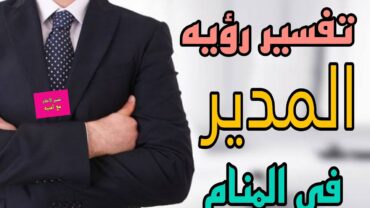 تفسير رؤيه المدير في المنام/رؤيه الشخص اصبح مدير في الحلم للرجل والمرأة