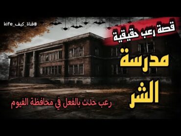 قصة رعب حقيقية مدرسة الشر رعب حدث بالفعل في محافظة الفيوم بمصر