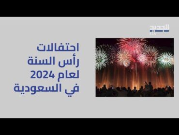 أكثر الاحتفالات إثارة في ليلة رأس السنة 2024 في السعودية .. كيف تفاعل السعوديون معها؟