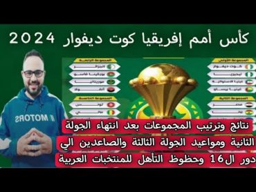 كأس أمم إفريقيا كوت ديفوار 2024 ..نتائج وترتيب المجموعات بعد انتهاء الجولة 2 ومواعيد الجولة الثانية