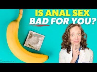 Is ANAL SEX bad for you? Can it be SAFE?    Dr. Jennifer Lincoln