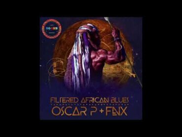 Oscar P & FNX OMAR  Filtered African Blues (FNX OMAR REMIX)