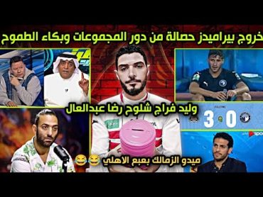 فضيحة خروج بيراميدز حصاله من دور المجموعات😂وليد فراج شلوح رضا عبدالعال😱ميدو الزمالك بعبع الاهلي