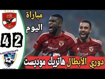 ملخص مباراة الاهلي وميدياما الغالي 4:2 اليوم/ اهداف مباراة الاهلي وميدياما : هاترك عالمي مودست