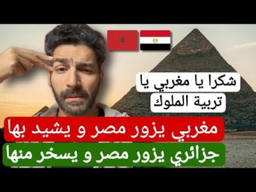 مغربي يزور مصر و يشيد بها و جزائري يزور مصر و يسخر منها ، فارق كبير المغاربة تربية ملوك المغرب