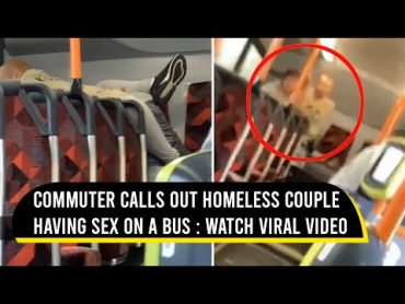 Watch as a commuter calls out couple having sex on a bus  Viral Video