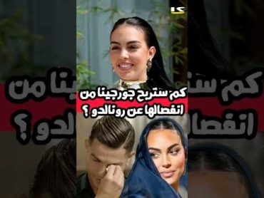 كم ستربح جورجينا من انفصالها عن رونالدو ؟