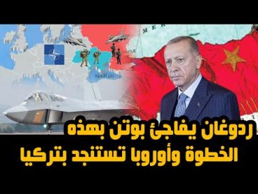 أردوغان يفاجئ بوتن بهذه الخطوة وأوروبا تستنجد بتركيا