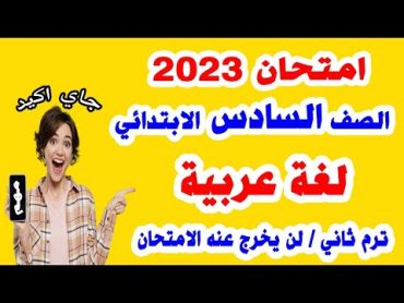 امتحان لغة عربية الصف السادس الابتدائي الترم الثاني 2023  مراجعة نهائية عربي ساتة ترم تاني