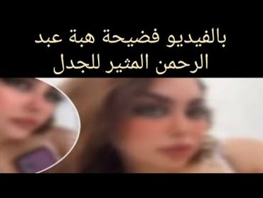 فيديو هبة عبد الرحمن المثير للجدل