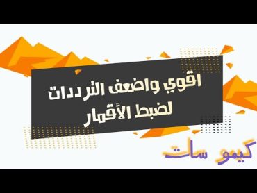 أقوى وأضعف الترددات لضبط الأقمار أقوى تردد لضبط اتجاه القمر أضعف تردد لضمان استقبال كل الترددات ٢٠٢٣