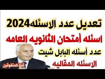 تعديل عدد اسئله امتحان الثانويه العامه 2024/ عدد اسئله المقالي البابل شيت في  امتحان الثانويه العامه