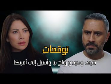 سيف وحيد و زواج تيا وأسيل إلى أمريكا  توقعات أحداث الحلقة 90 و الاخيرة