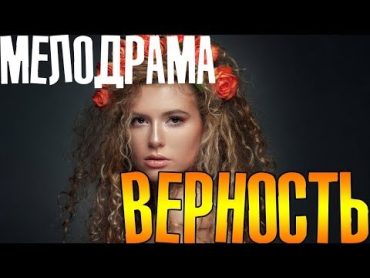 Мелодрама Новинка   Верность 2018