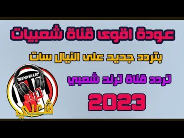 عودة قناة ترند شعبي بتردد جديد اليوم على النايل سات ترددات جديدة301 اجمل الاغاني الشعبية 2023