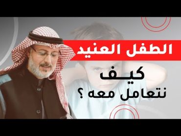 كيفية التعامل مع الطفل العنيد