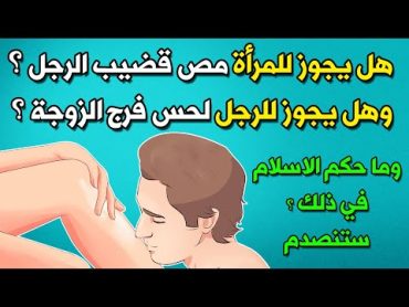 هل يجوز للمرأة مص قضيـ.ب الرجل ؟وهل يجوز للرجل لحـ.س فـ.رج الزوجة ؟وما حكم الاسلام في ذلك ؟ ستنصدم