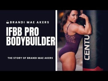 Building a Legacy: The Story of Brandi Mae Akers, IFBB Pro Bodybuilder  FBB