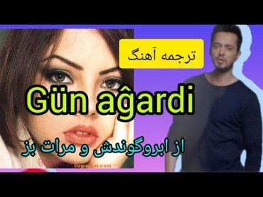 ترجمه آهنگ Gün aĝardi از ابروگوندش و مرات بز