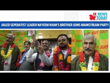 Jailed Seperatist leader Nayeem Khan&39;s brother joins mainstream party  JK News Today