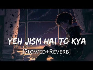 Yeh Jism Hai Toh Kya [Slowed+Reverb] Jism 2  Ali Azmat  Lofi Music Channel