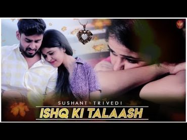 Ishq Ki Talaash (Official Video)  Sushant Trivedi  Latest Hindi Romantic Song 2018