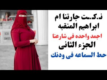 حكايتى مع ام ابراهيم جارتى المنقبه  الجزء الثانى