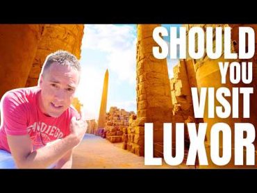 Should YOU Visit Luxor, Egypt?