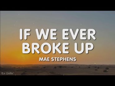 Mae Stephens  if we ever broke up i&39;d never be sad (Lyrics)