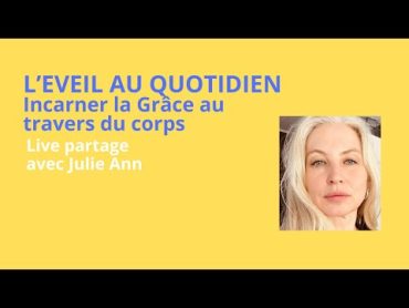 L&39;ÉVEIL AU QUOTIDIEN, incarner la Grâce  Rencontre et partage avec Julie Ann