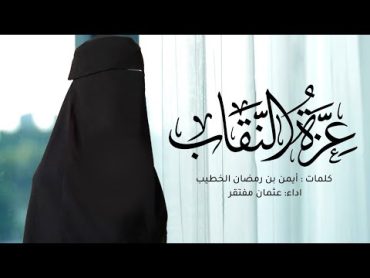 عِزّة النّقاب  كلمات: أيمن بن رمضان الخطيب  اداء:عثمان مفتقر