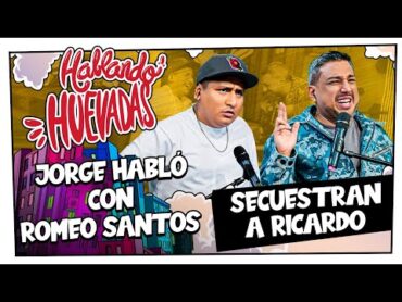 HABLANDO HUEVADAS  Octava Temporada [JORGE HABLO CON ROMEO SANTOS] / [SECUESTRAN A RICARDO]