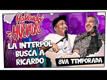 HABLANDO HUEVADAS  Octava Temporada [LA INTERPOL BUSCA A RICARDO]