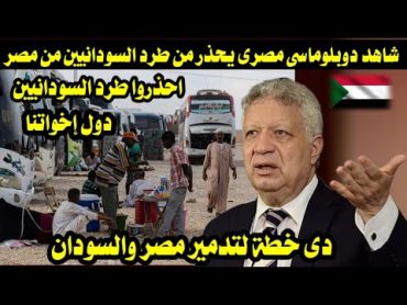 شاهد/ دبلوماسي مصرى يحذر المصريين من طرد السودانيين من مصر فاسمع ماذا قال