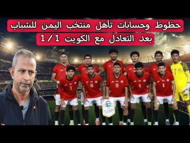 حظوظ وحسابات تأهل المنتخب اليمني للشباب إلي نصف النهائي بعد التعادل مع الكويت 1/1