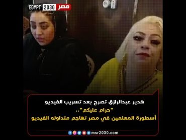 هدير عبدالرازق تصرح بعد تسريب الفيديو "حرام عليكم".. أسطورة المعلمين في مصر تهاجم متداوله الفيديو