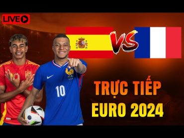 TRỰC TIẾP: TÂY BAN NHA VS PHÁP  BÁN KẾT EURO 2024  BÌNH LUẬN TRƯỚC TRẬN ĐẤU