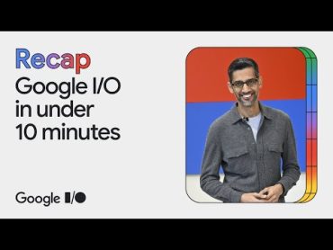 Google I/O &39;24 in under 10 minutes