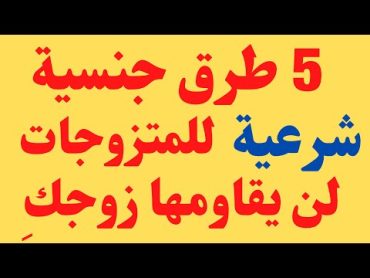 طرق جنسية شرعية لن يقاومها زوجكِ . ﺣﺮﻛﺎﺕ ﺗﺠﻌﻞ ﺍﻟﺰﻭﺝ ﻳﺬﻭﺏ ﻓﻲ ﺍﻟﻤﺮﺃﺓ. تعلميها