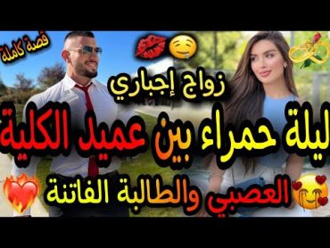 قصة كاملة🔥ليلة حمراء بين عميد الكلية💖العصبي والطالبة الفاتنة👸تزوجني باش.. قصة طوب ديال الطوب🔥