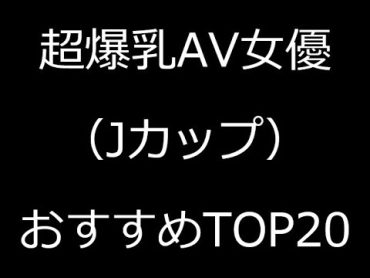 【巨乳】【AV女優】【Jカップ】【ランキング】超爆乳AV女優ランキング【2024年8月】