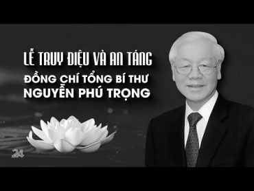 TRỰC TIẾP: LỄ TRUY ĐIỆU VÀ AN TÁNG TỔNG BÍ THƯ NGUYỄN PHÚ TRỌNG  VTV24