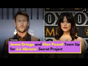 Jenna Ortega and Glen Powell Team Up for J.J. Abrams’ Secret Project  Hollywood News