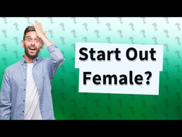 Does everyone start out as a girl?