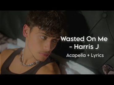 Harris J  Wasted On Me  Acapella + Lyrics