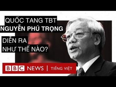 QUỐC TANG TỔNG BÍ THƯ NGUYỄN PHÚ TRỌNG DIỄN RA NHƯ THẾ NÀO?